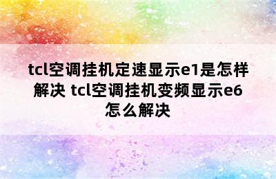 tcl空调挂机定速显示e1是怎样解决 tcl空调挂机变频显示e6怎么解决